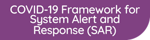 Text reads: COVID-19 Framework for system alert and Response (SAR)