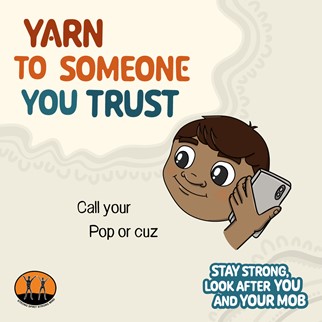 Graphic reads: Yarn to someone you trust. Call your Pop or cuz. Stay Strong look after you and your mob.
